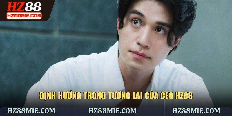 Định hướng phát triển của CEO HZ88