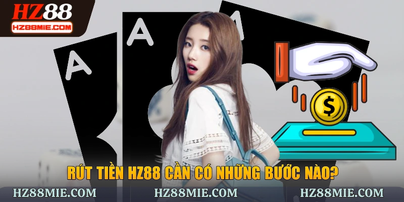 Rút tiền HZ88 cần có những bước nào?
