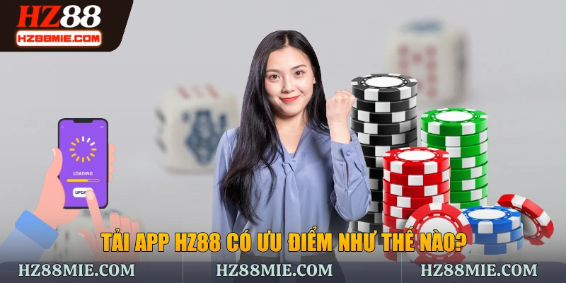Ưu điểm của việc tải app HZ88
