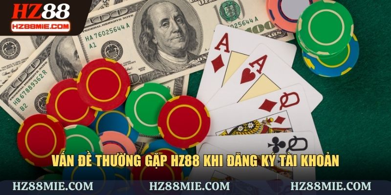 Vấn đề thường gặp khi đăng ký tài khoản tại HZ88